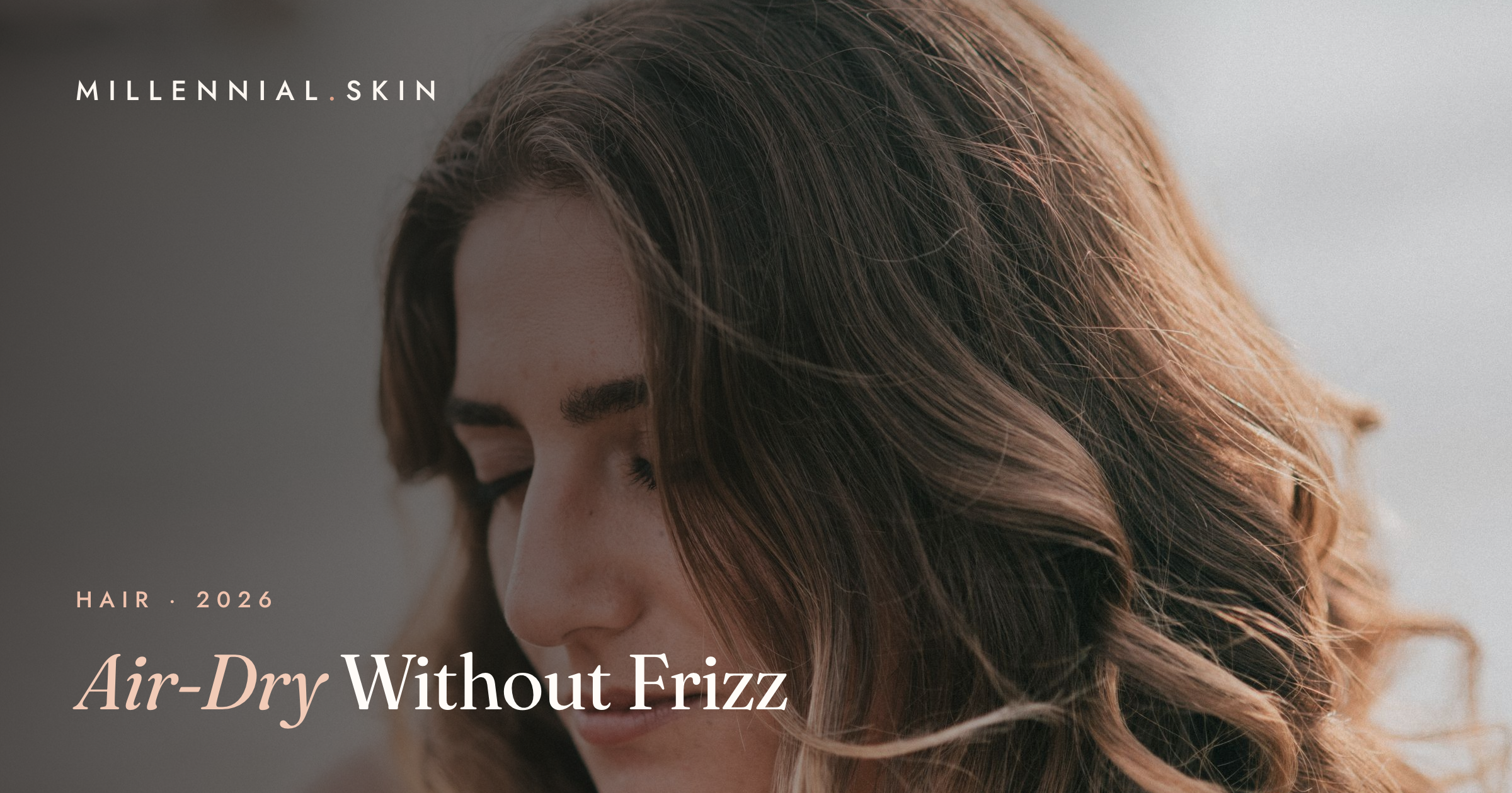 How to Air-Dry Your Hair Without the Frizz in 2026