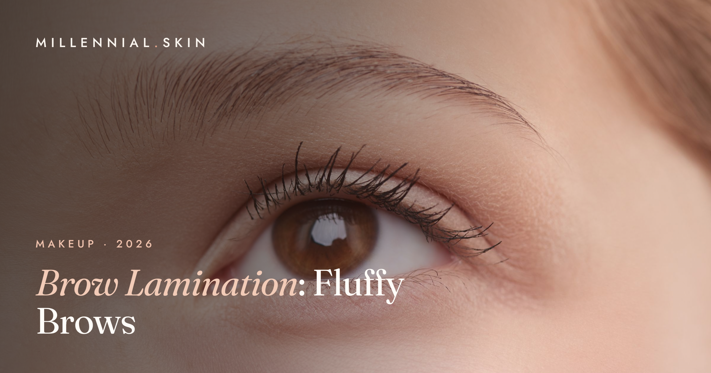 Brow Lamination: How to Get Fluffy, Brushed-Up Brows That Last in 2026