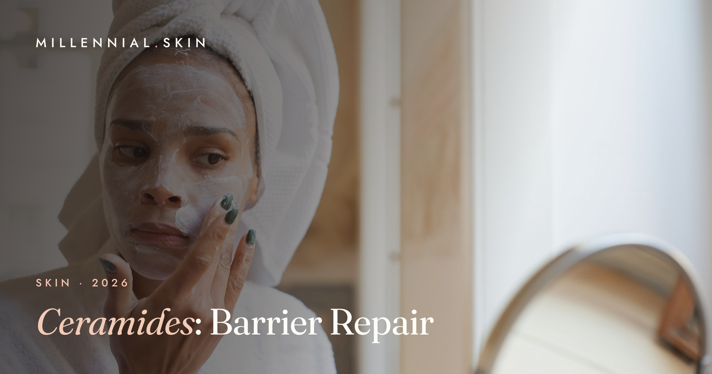 Ceramides: The Skin-Barrier Ingredient Your Routine Is Missing in 2026