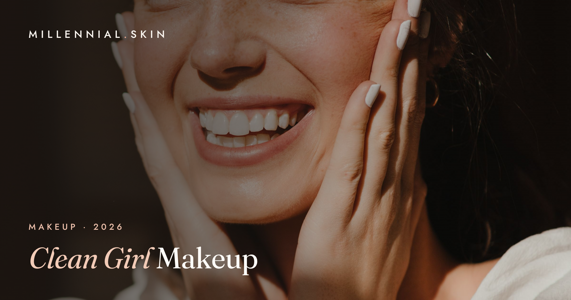 Clean Girl Makeup: The Effortless, Glowy Look (and How to Fake It) in 2026