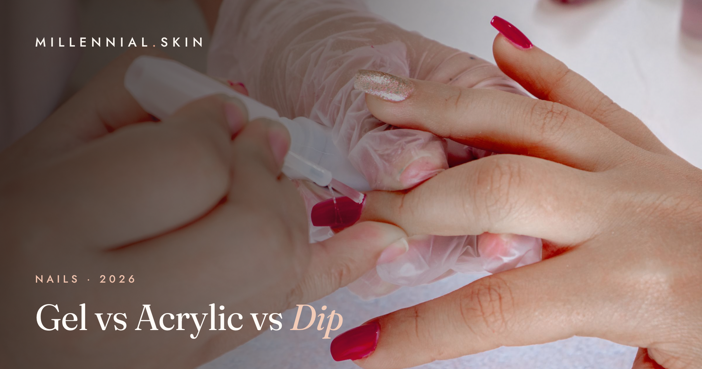 Gel vs Acrylic vs Dip Powder: Which Manicure Is Best (and Safest) for Your Nails in 2026?
