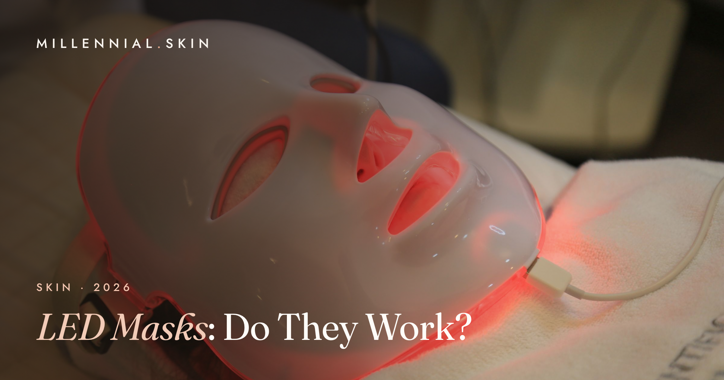 LED Light Therapy Masks: Do At-Home Devices Really Work? 2026 Guide