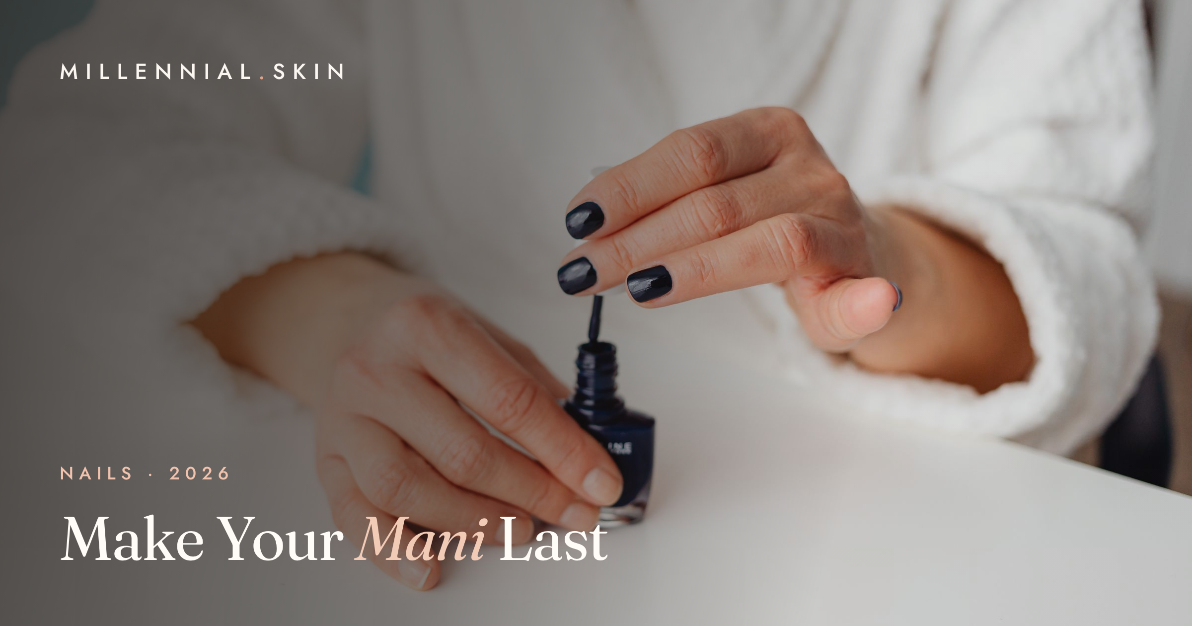 How to Make Your Manicure Last Longer Without Chipping in 2026
