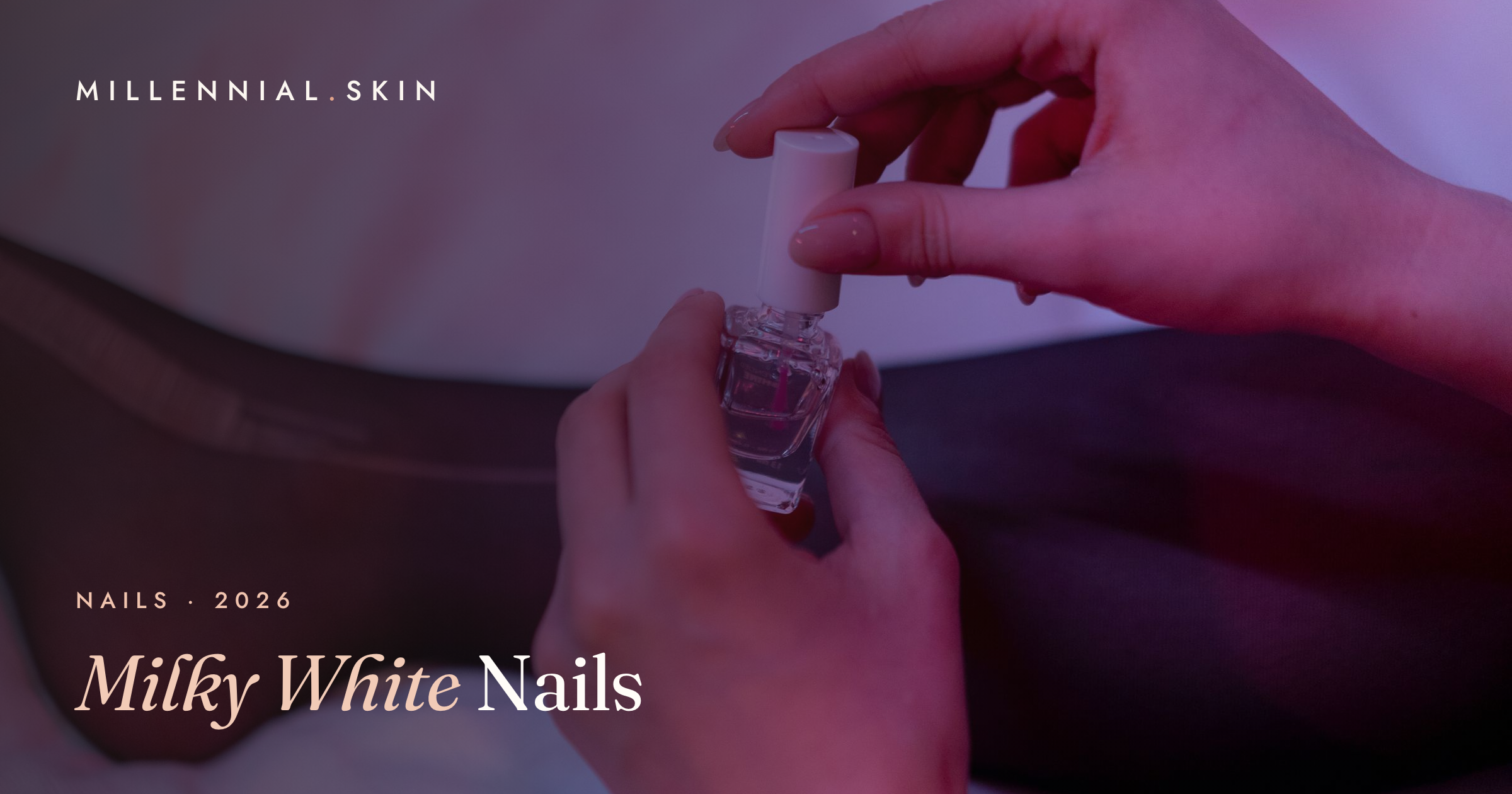 Milky White Nails: The Soft, Sheer Manicure Trend Everyone Wants in 2026