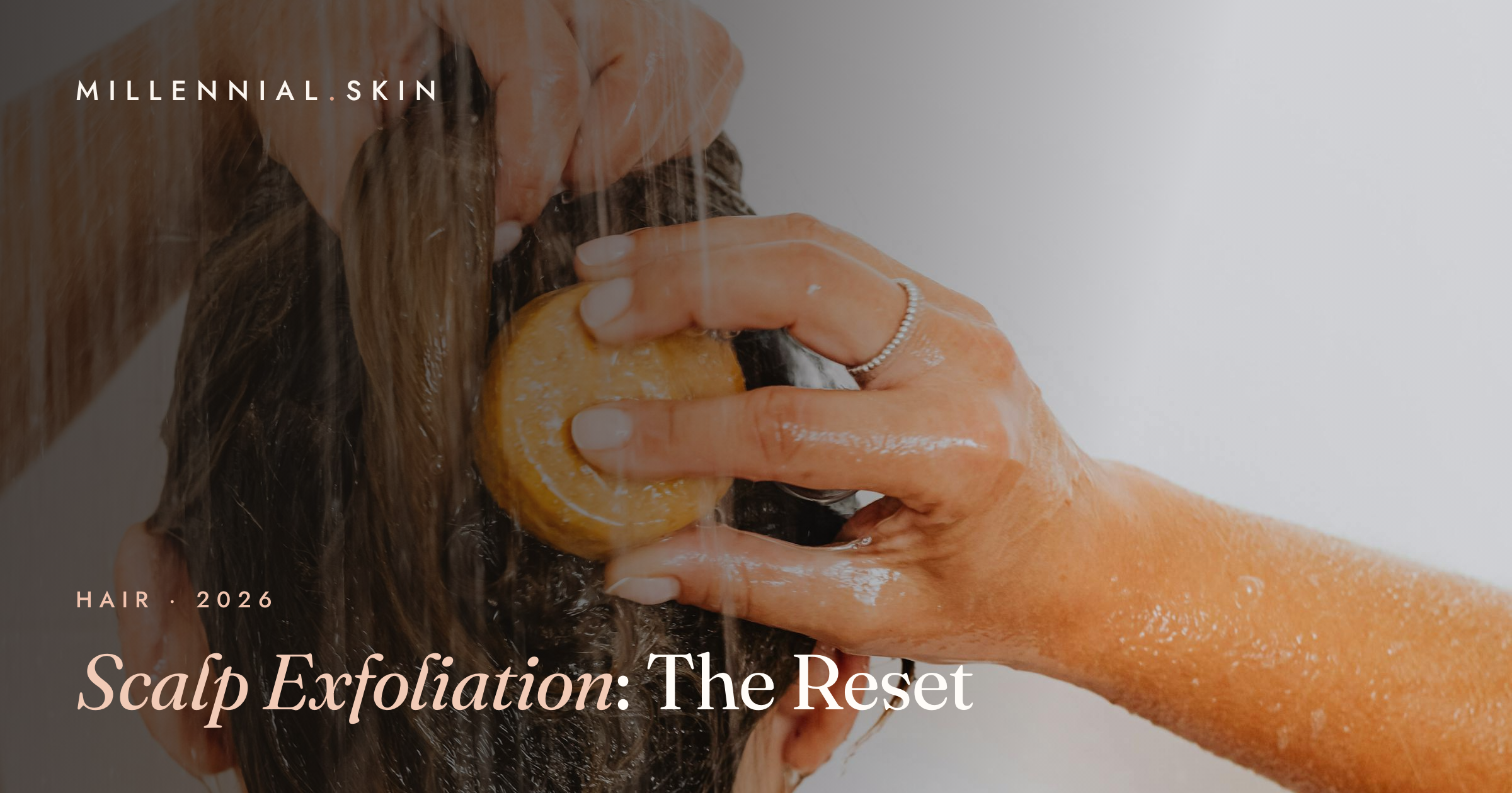 Scalp Exfoliation: The Skinification-of-Hair Step You’re Skipping in 2026