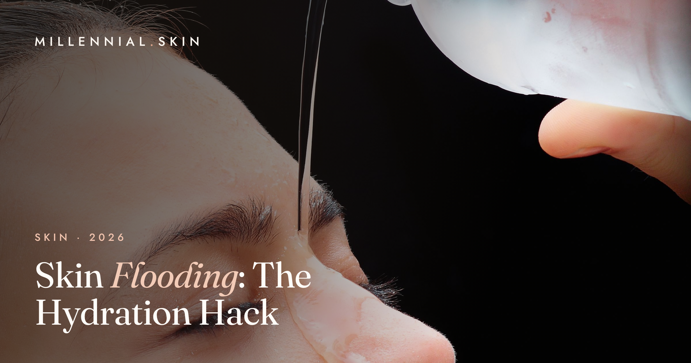 Skin Flooding: The Hydration-Layering Method for Plump, Dewy Skin in 2026