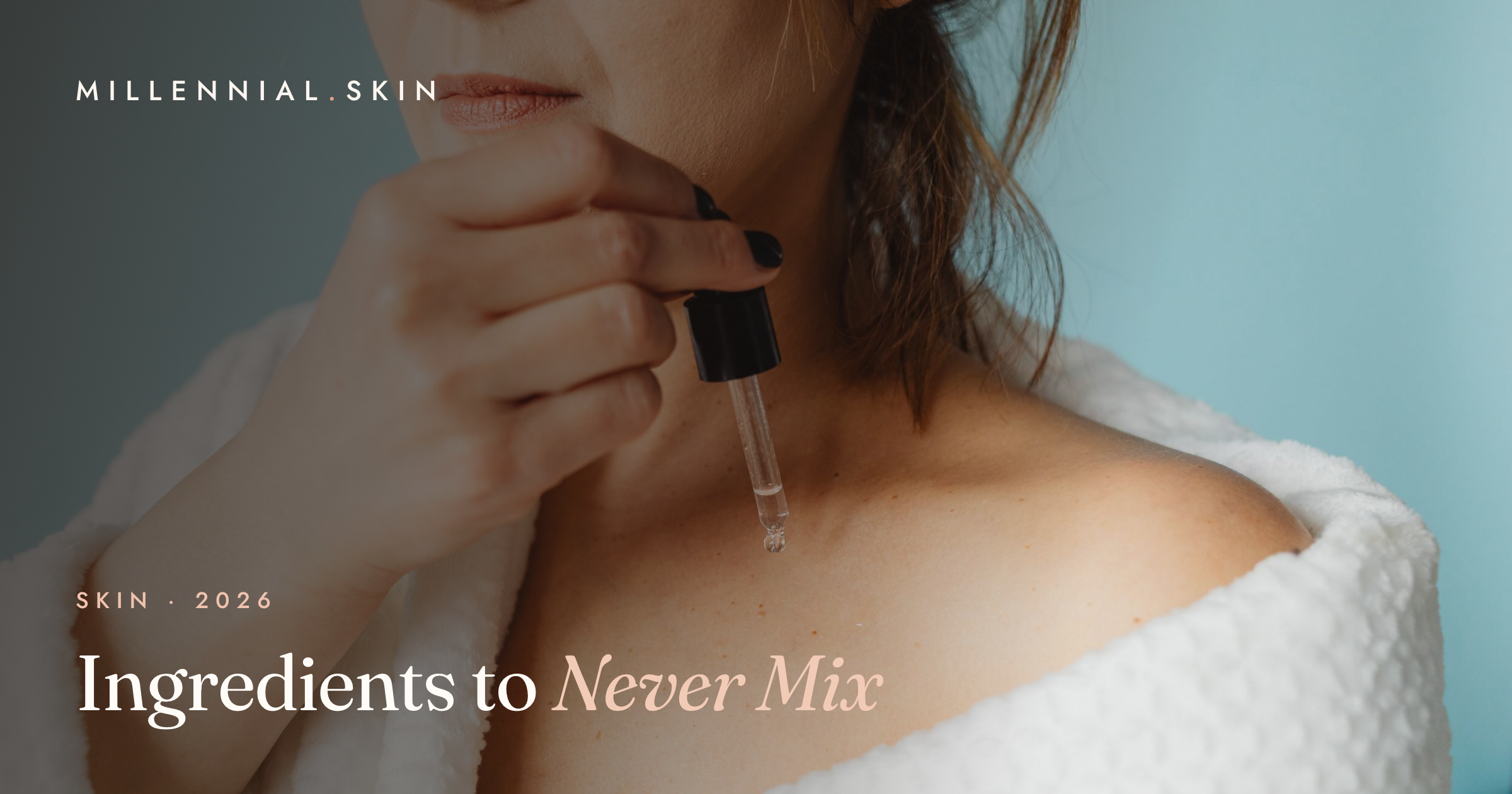 Beware: The Skincare Ingredients You Should Never Mix Together in 2026
